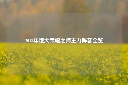 2013年恒大荣耀之师主力阵容全览