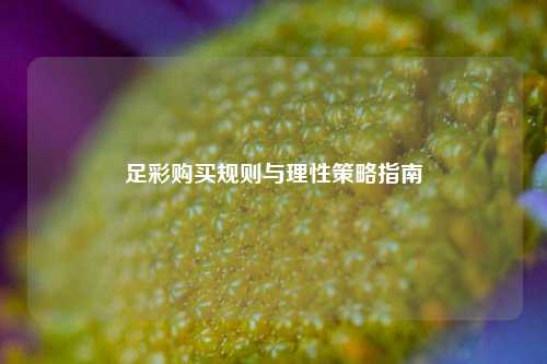 足彩购买规则与理性策略指南