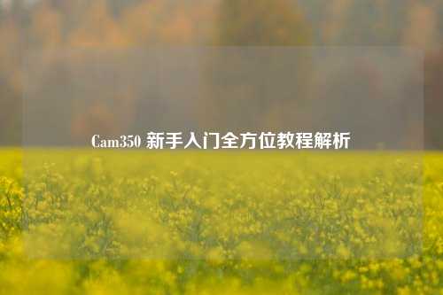 Cam350 新手入门全方位教程解析