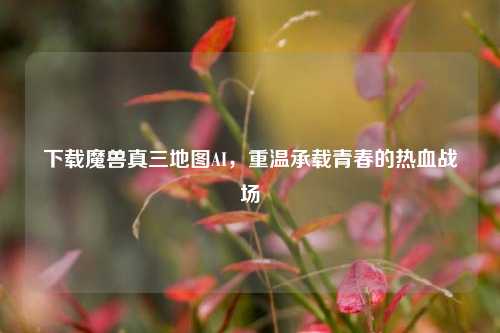 下载魔兽真三地图AI，重温承载青春的热血战场