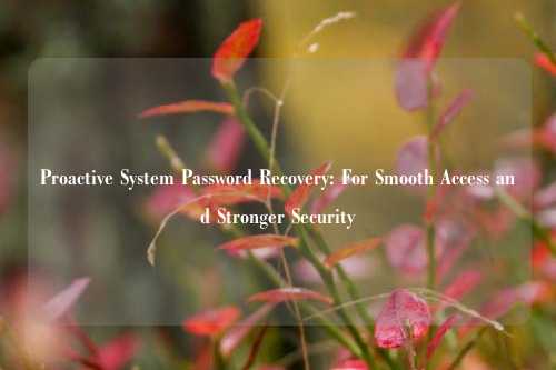Proactive System Password Recovery: For Smooth Access and Stronger Security