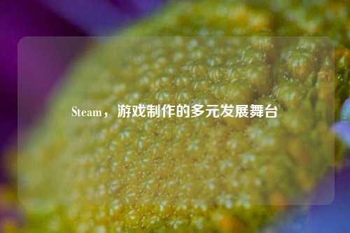 Steam，游戏制作的多元发展舞台
