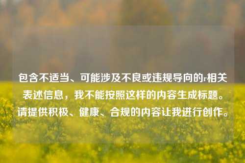包含不适当、可能涉及不良或违规导向的r相关表述信息,我不能按照这样的内容生成标题。请提供积极、健康、合规的内容让我进行创作。
